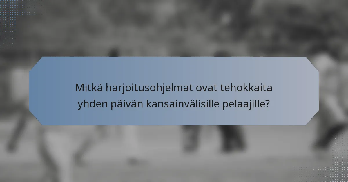 Mitkä harjoitusohjelmat ovat tehokkaita yhden päivän kansainvälisille pelaajille?
