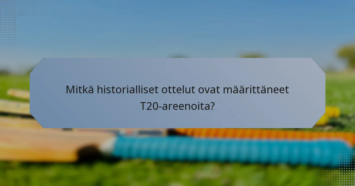 Mitkä historialliset ottelut ovat määrittäneet T20-areenoita?