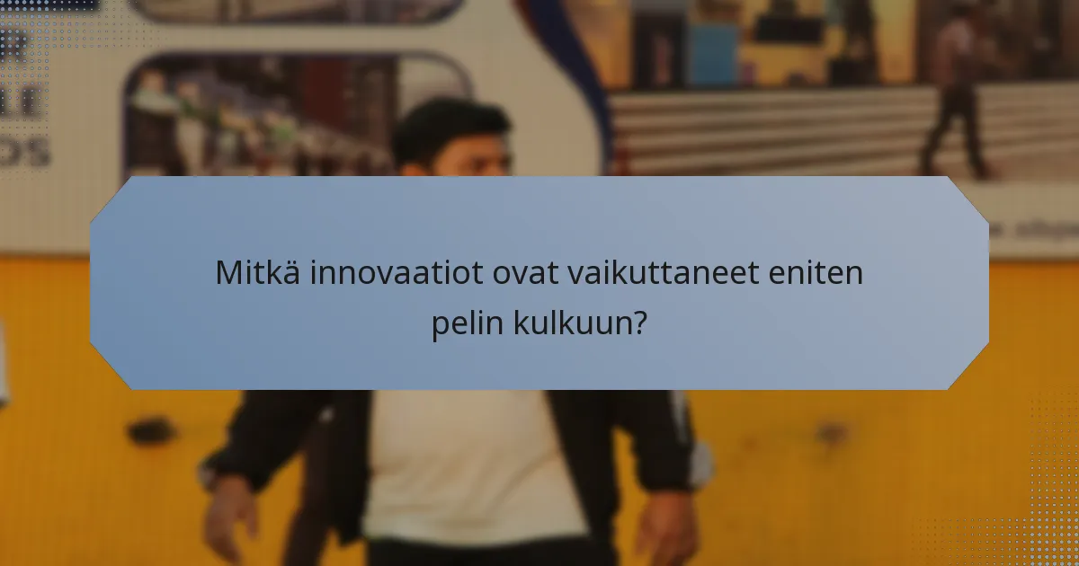 Mitkä innovaatiot ovat vaikuttaneet eniten pelin kulkuun?