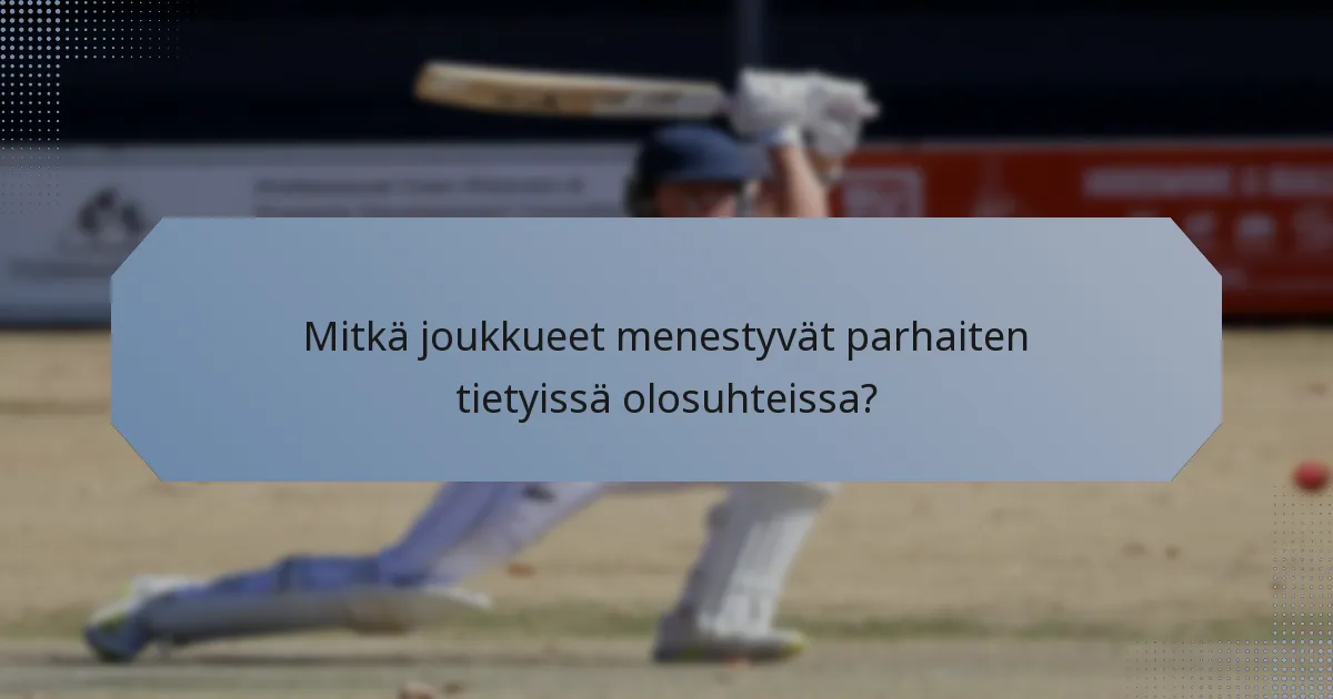 Mitkä joukkueet menestyvät parhaiten tietyissä olosuhteissa?