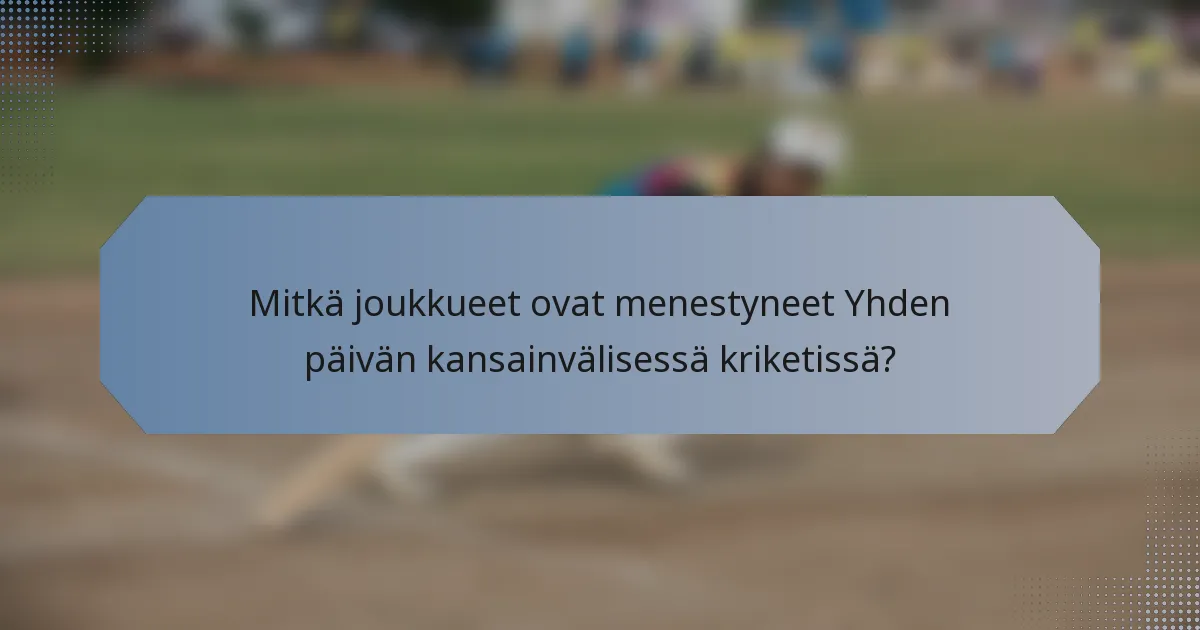 Mitkä joukkueet ovat menestyneet Yhden päivän kansainvälisessä kriketissä?