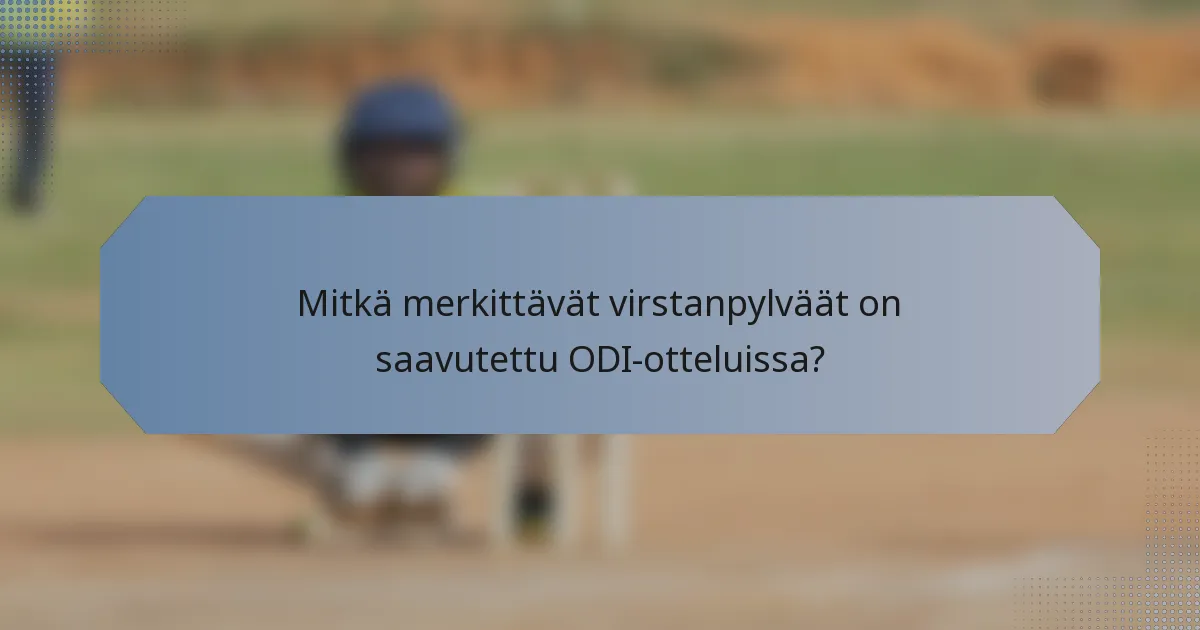 Mitkä merkittävät virstanpylväät on saavutettu ODI-otteluissa?