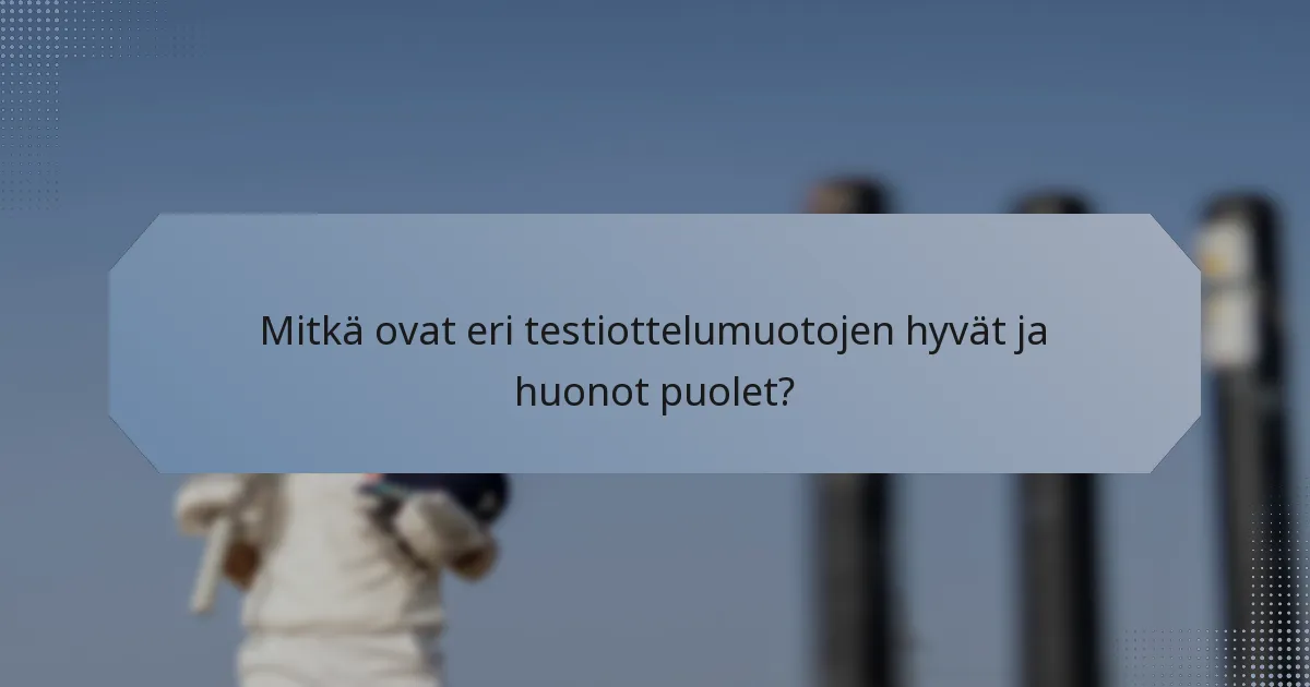 Mitkä ovat eri testiottelumuotojen hyvät ja huonot puolet?