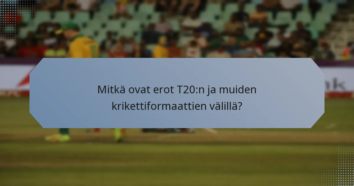 Mitkä ovat erot T20:n ja muiden krikettiformaattien välillä?