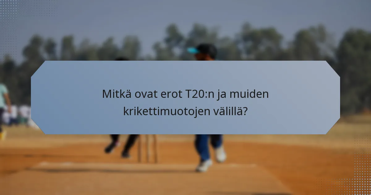 Mitkä ovat erot T20:n ja muiden krikettimuotojen välillä?