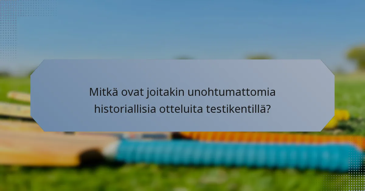 Mitkä ovat joitakin unohtumattomia historiallisia otteluita testikentillä?