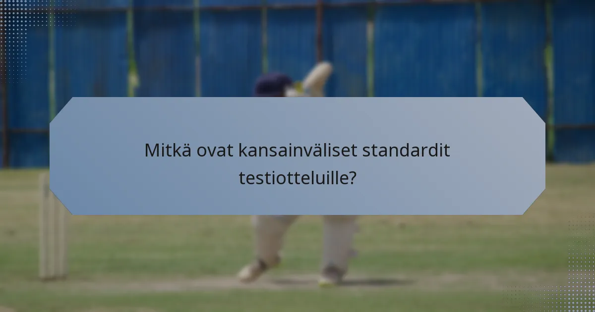 Mitkä ovat kansainväliset standardit testiotteluille?