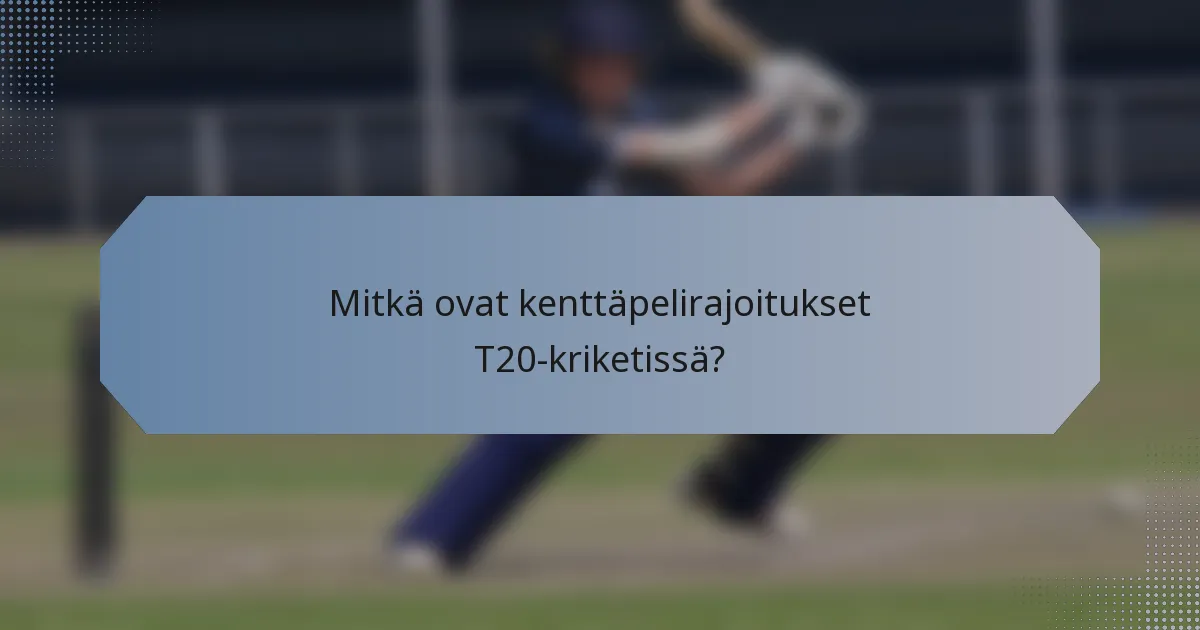 Mitkä ovat kenttäpelirajoitukset T20-kriketissä?