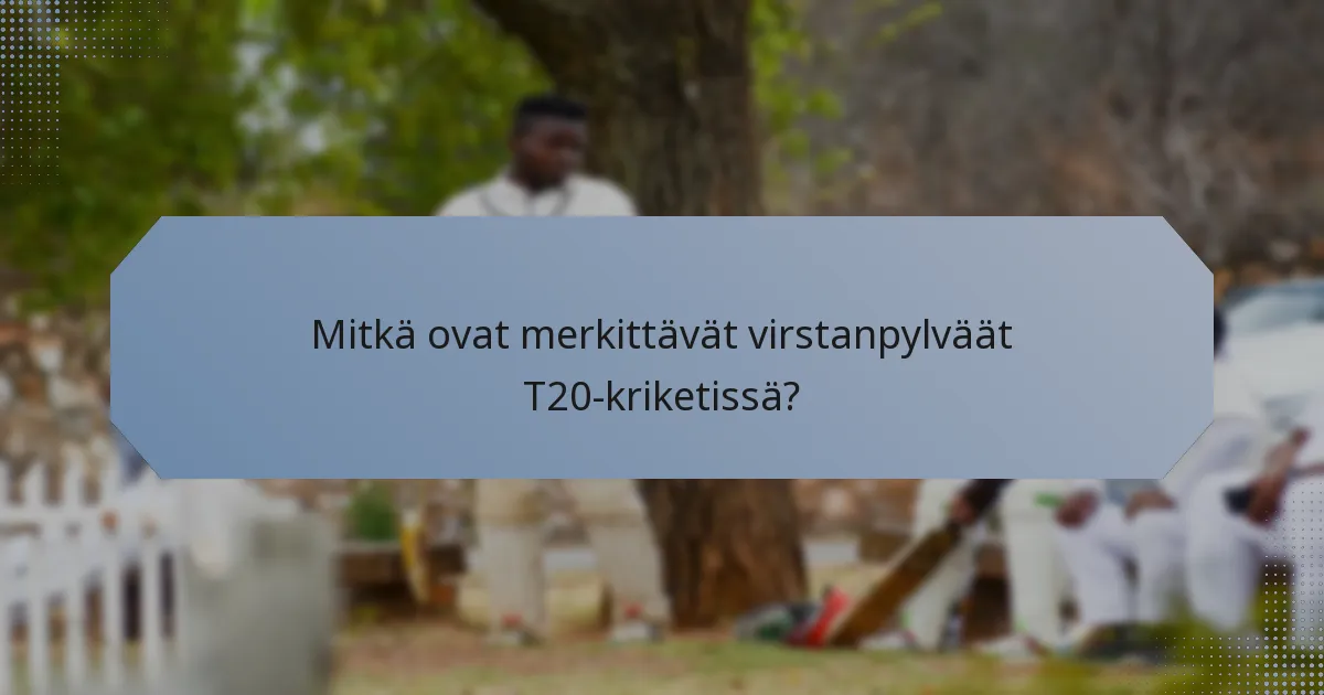 Mitkä ovat merkittävät virstanpylväät T20-kriketissä?