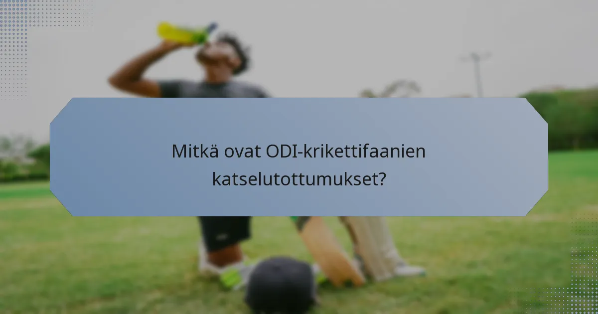 Mitkä ovat ODI-krikettifaanien katselutottumukset?
