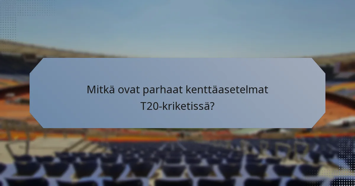 Mitkä ovat parhaat kenttäasetelmat T20-kriketissä?