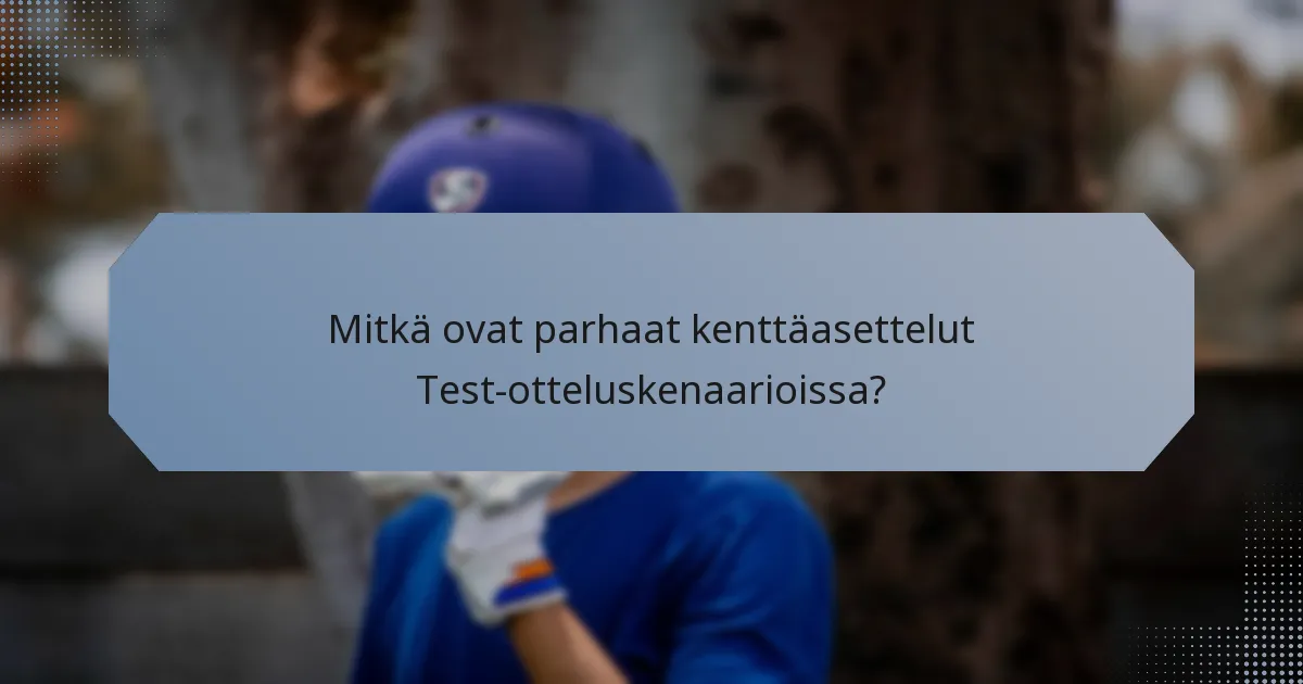 Mitkä ovat parhaat kenttäasettelut Test-otteluskenaarioissa?