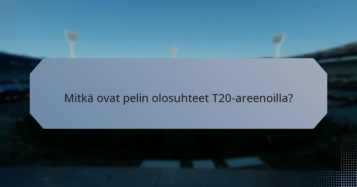 Mitkä ovat pelin olosuhteet T20-areenoilla?