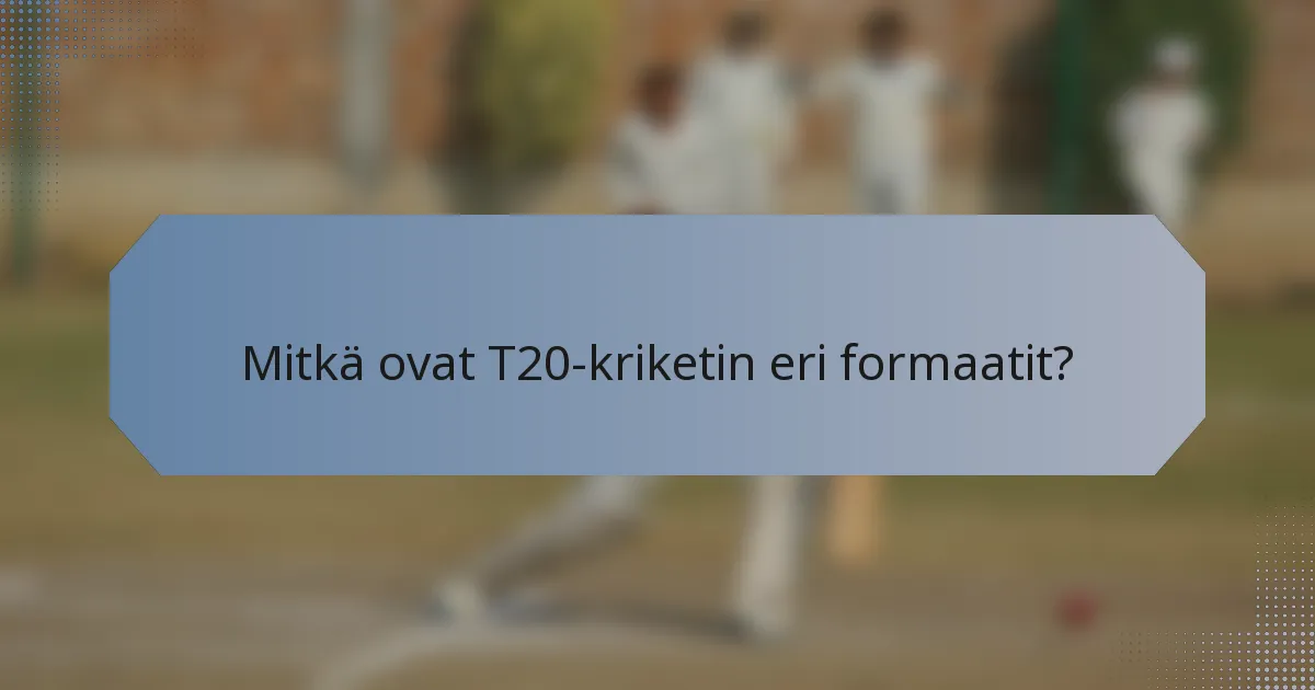 Mitkä ovat T20-kriketin eri formaatit?