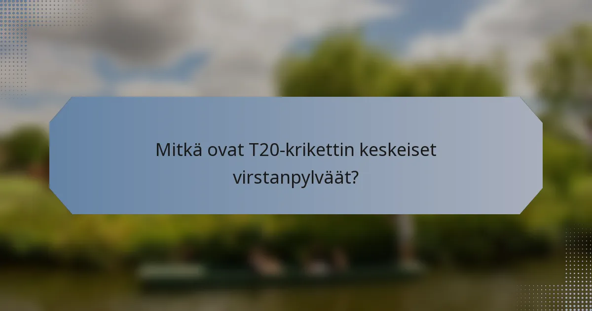 Mitkä ovat T20-krikettin keskeiset virstanpylväät?