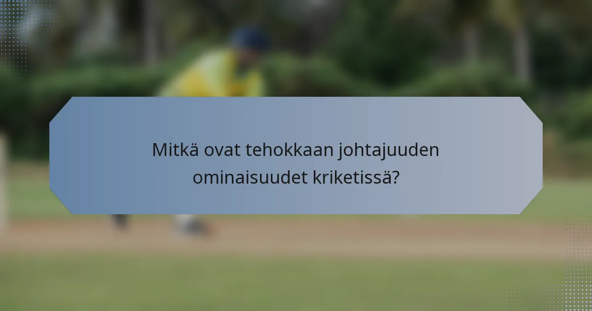 Mitkä ovat tehokkaan johtajuuden ominaisuudet kriketissä?