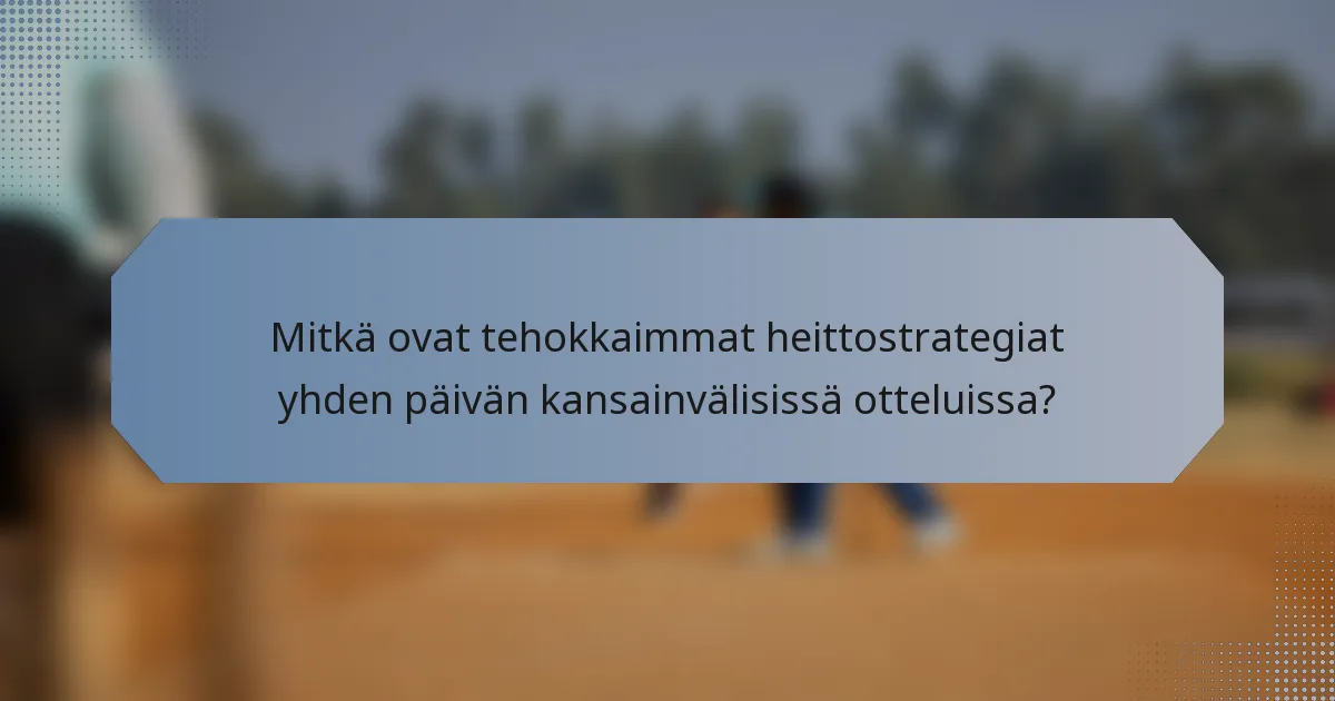Mitkä ovat tehokkaimmat heittostrategiat yhden päivän kansainvälisissä otteluissa?