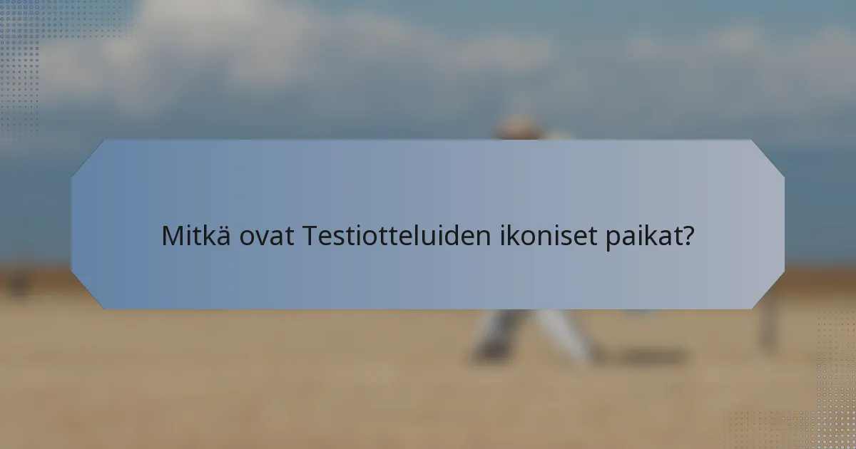 Mitkä ovat Testiotteluiden ikoniset paikat?