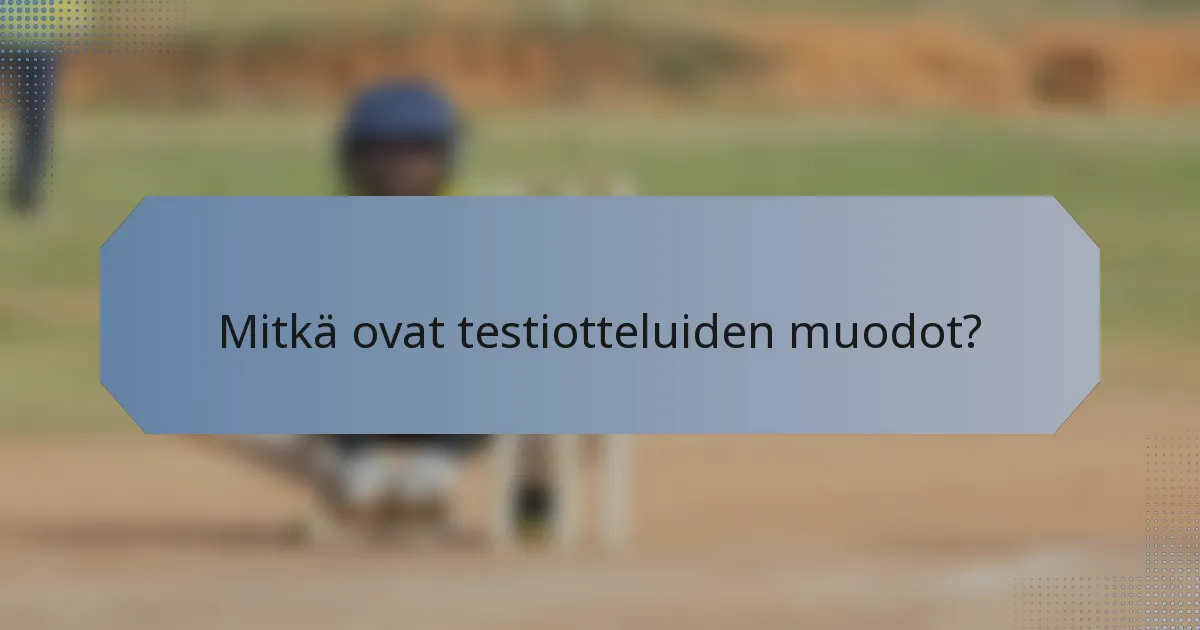 Mitkä ovat testiotteluiden muodot?