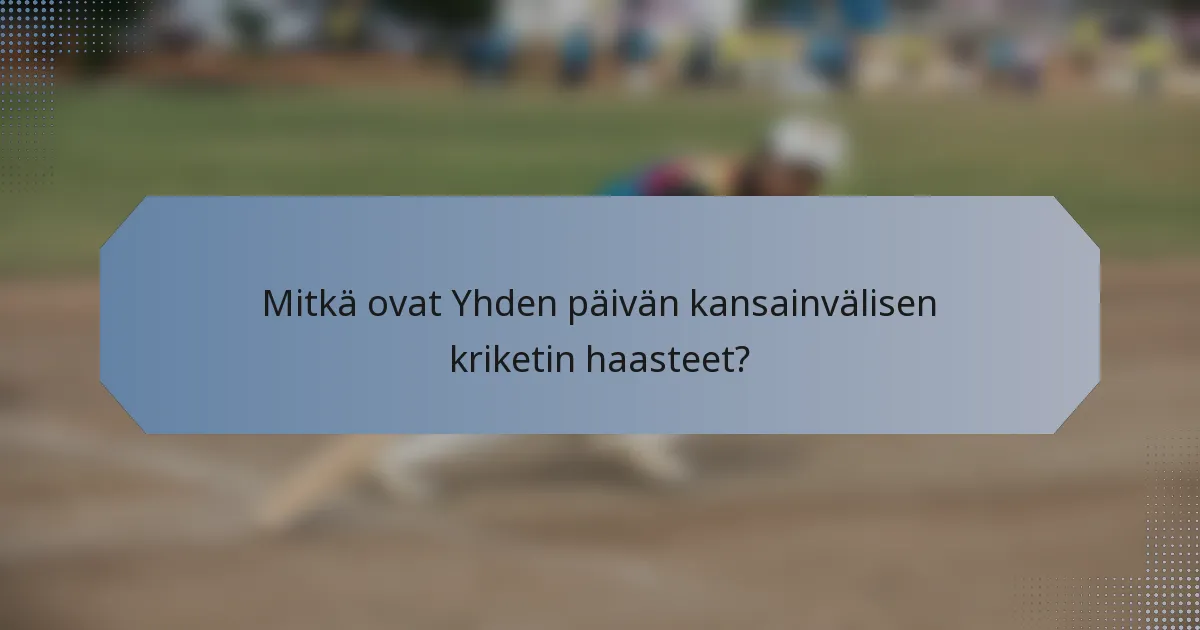 Mitkä ovat Yhden päivän kansainvälisen kriketin haasteet?