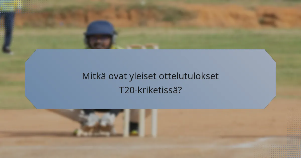 Mitkä ovat yleiset ottelutulokset T20-kriketissä?