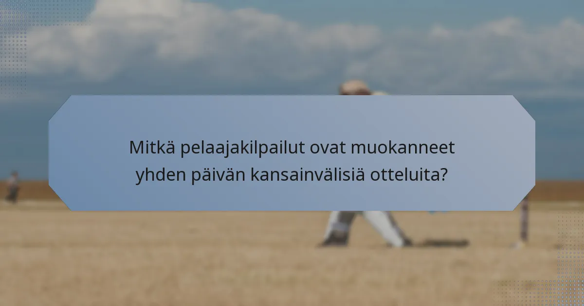 Mitkä pelaajakilpailut ovat muokanneet yhden päivän kansainvälisiä otteluita?