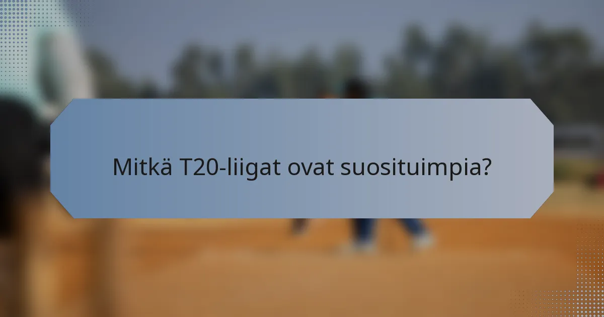 Mitkä T20-liigat ovat suosituimpia?