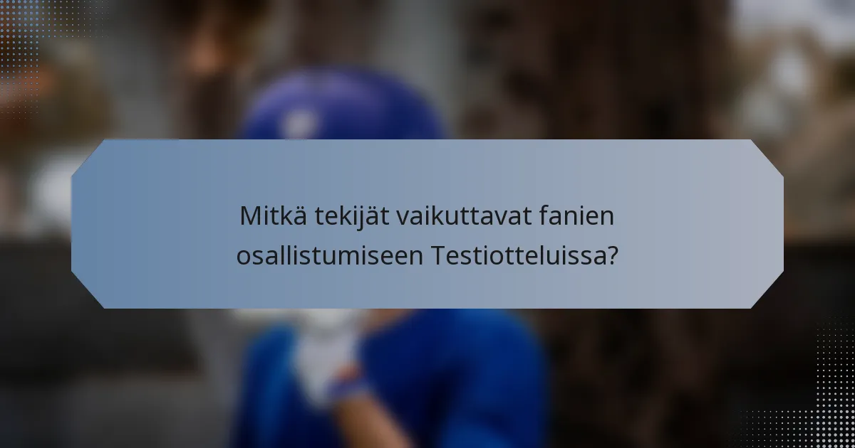 Mitkä tekijät vaikuttavat fanien osallistumiseen Testiotteluissa?