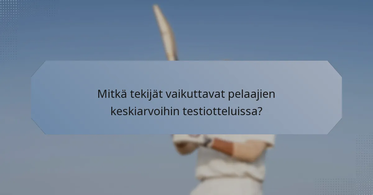 Mitkä tekijät vaikuttavat pelaajien keskiarvoihin testiotteluissa?