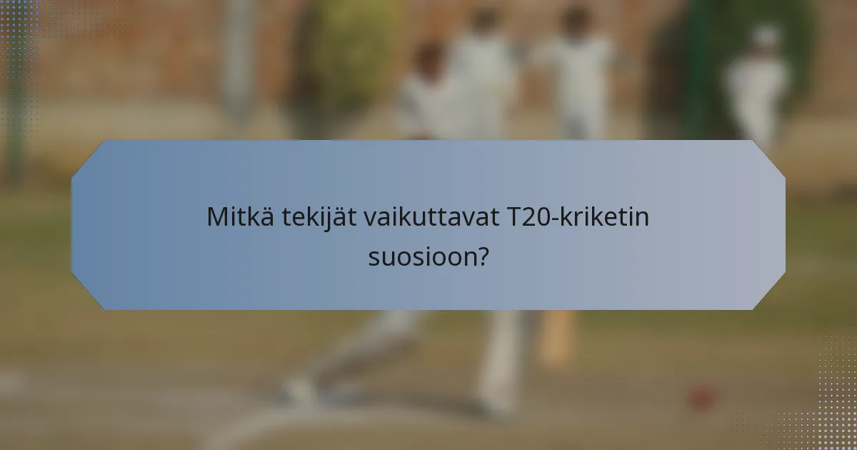 Mitkä tekijät vaikuttavat T20-kriketin suosioon?