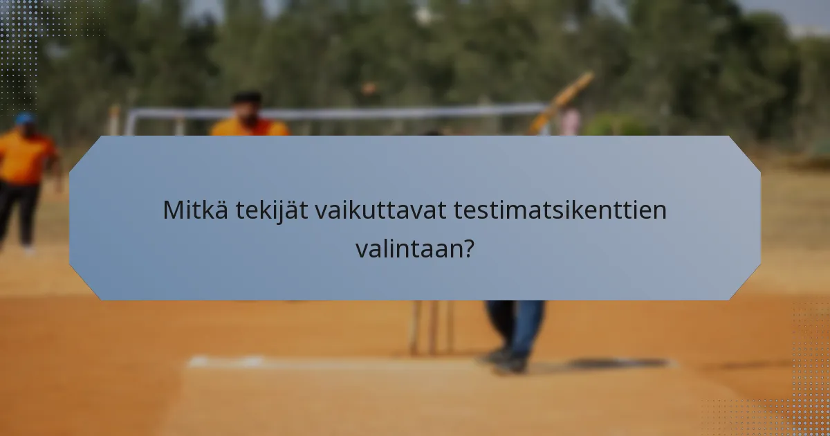 Mitkä tekijät vaikuttavat testimatsikenttien valintaan?
