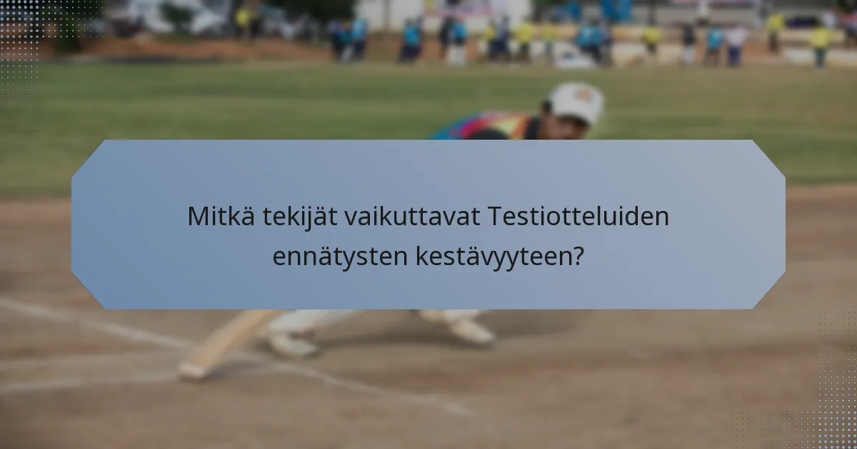 Mitkä tekijät vaikuttavat Testiotteluiden ennätysten kestävyyteen?