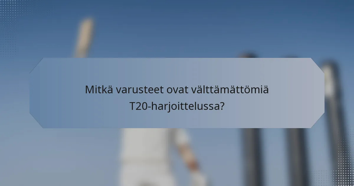 Mitkä varusteet ovat välttämättömiä T20-harjoittelussa?